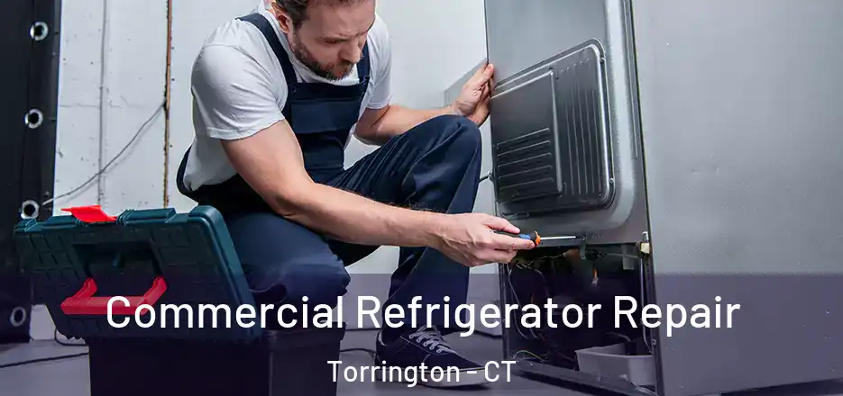 Commercial Refrigerator Repair Torrington - CT